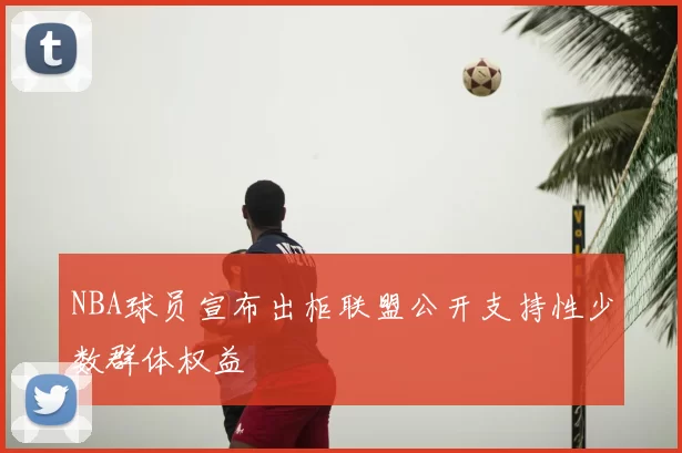 NBA球员宣布出柜联盟公开支持性少数群体权益