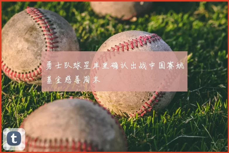 勇士队球星库里确认出战中国赛姚基金慈善周末