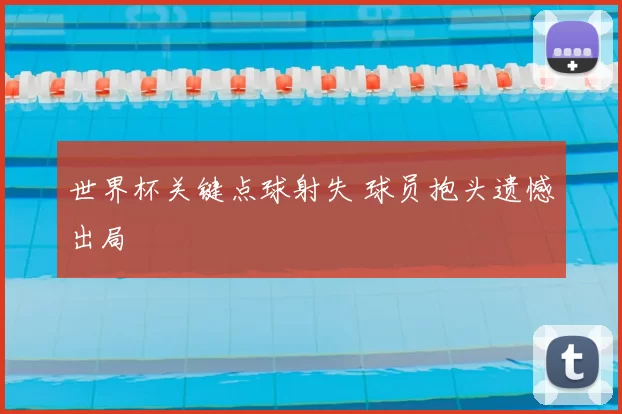 世界杯关键点球射失 球员抱头遗憾出局