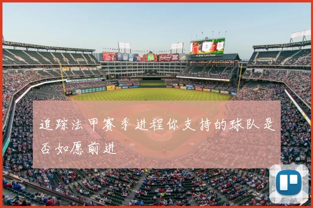 追踪法甲赛季进程你支持的球队是否如愿前进