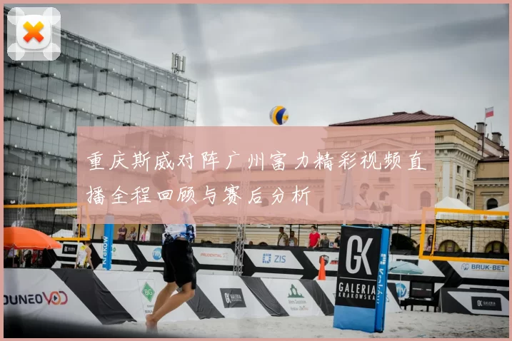 重庆斯威对阵广州富力精彩视频直播全程回顾与赛后分析