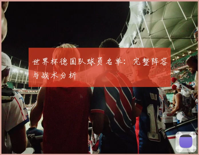 世界杯德国队球员名单：完整阵容与战术分析