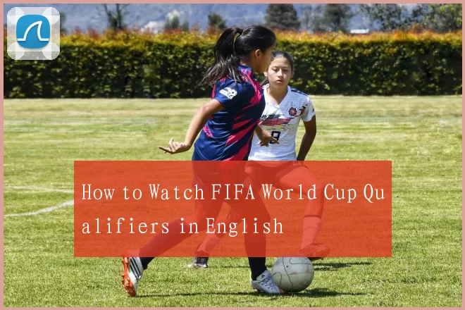 How to Watch FIFA World Cup Qualifiers in English