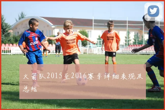 火箭队2015至2016赛季详细表现及总结