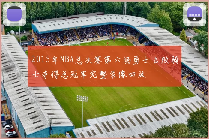 2015年NBA总决赛第六场勇士击败骑士夺得总冠军完整录像回放