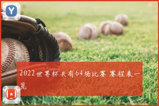 2022世界杯共有64场比赛 赛程表一览