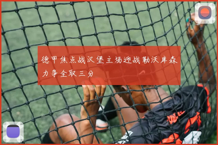 德甲焦点战汉堡主场迎战勒沃库森力争全取三分