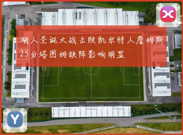 湖人圣诞大战击败凯尔特人詹姆斯25分塔图姆缺阵影响明显