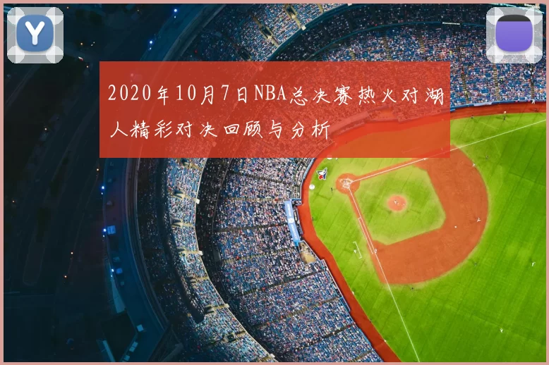 2020年10月7日NBA总决赛热火对湖人精彩对决回顾与分析