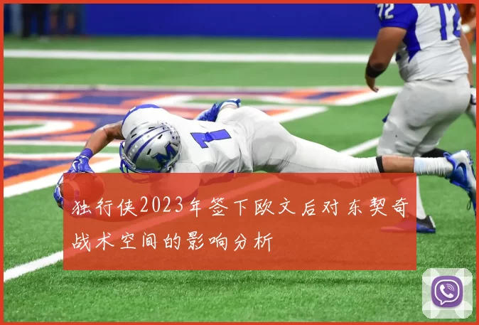 独行侠2023年签下欧文后对东契奇战术空间的影响分析