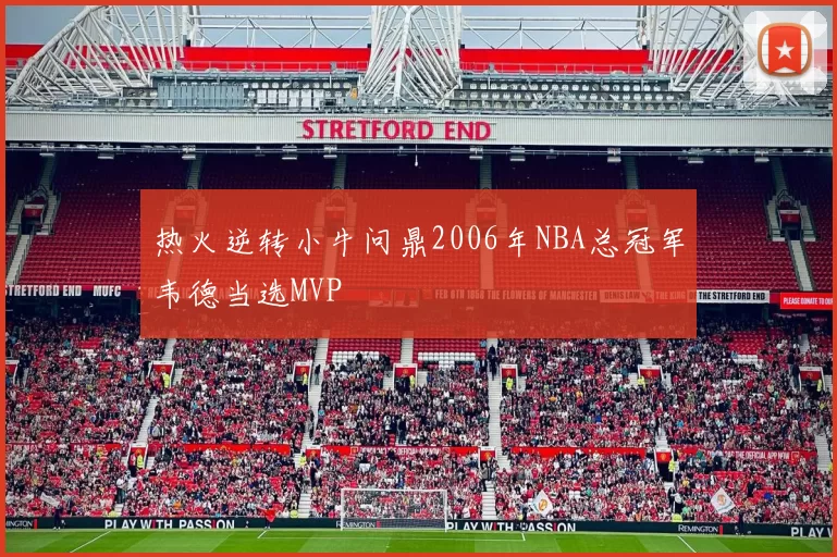 热火逆转小牛问鼎2006年NBA总冠军韦德当选MVP