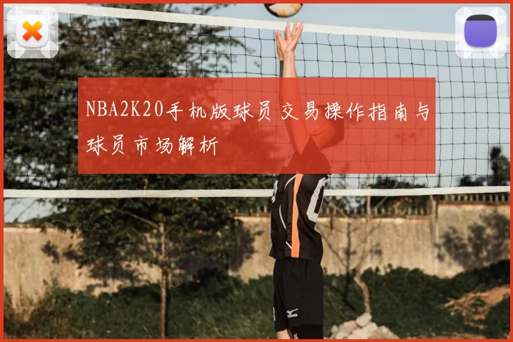 NBA2K20手机版球员交易操作指南与球员市场解析