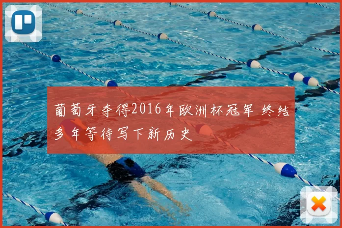 葡萄牙夺得2016年欧洲杯冠军 终结多年等待写下新历史