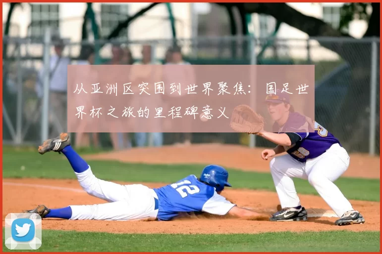 从亚洲区突围到世界聚焦:国足世界杯之旅的里程碑意义